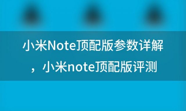 小米Note顶配版参数详解 小米note顶配版评测