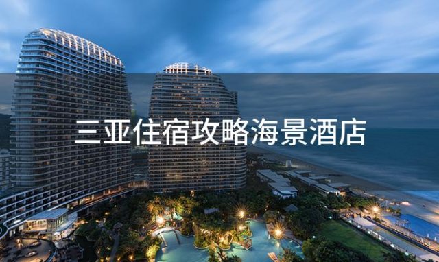 三亚住宿攻略海景酒店「三亚最好的酒店排名前十」