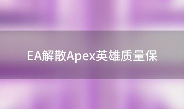 EA(ElectronicArts)解散Apex英雄质量保