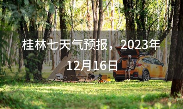 桂林七天气预报，2023年12月16日