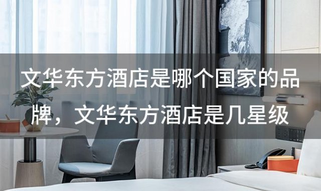 文华东方酒店是哪个国家的品牌，文华东方酒店是几星级