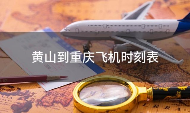 黄山到重庆飞机时刻表 黄山到重庆飞机航班信息查询