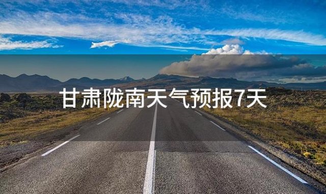 甘肃陇南天气预报7天(2024年04月10日)